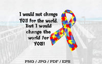 Autism - I would NOT Change You For The World - Digital Download