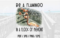 Be a Flamingo In a Flock of Pigeons - Digital Download