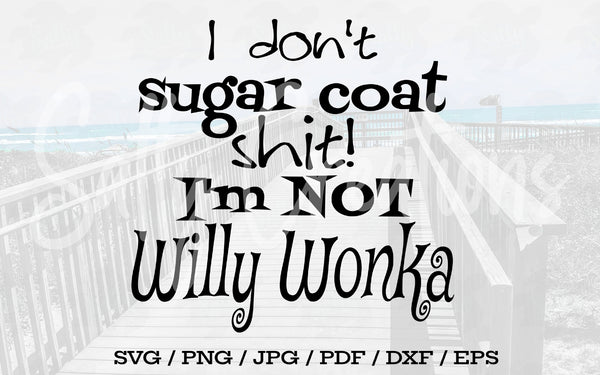 I Don't Sugar Coat Shit I'm Not Willy Wonka - Digital Download