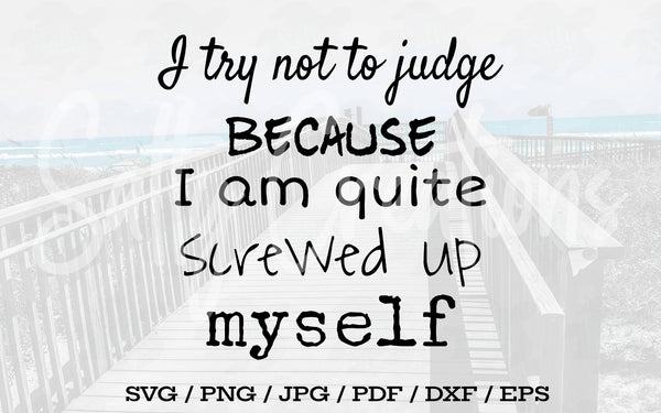 I Try Not To Judge I'm Quite Screwed Up Myself - Digital Download