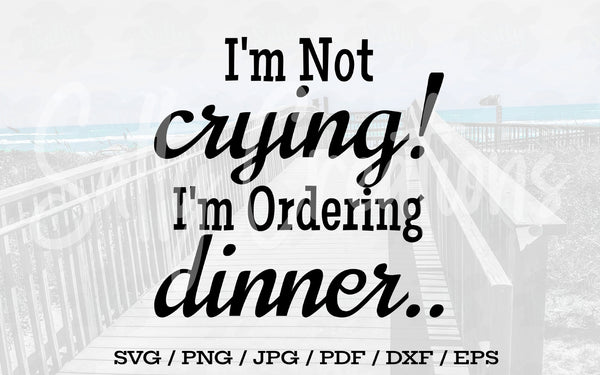 I'm Not Crying I'm Ordering Dinner - Digital Download