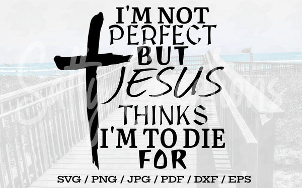 I'm Not Perfect But Jesus Thinks I'm To Die For - Digital Download