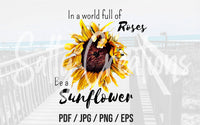 In A World Full of Roses Be A Sunflower - Digital Download