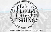 Life Is Always Better When I'm Fishing - Digital Download