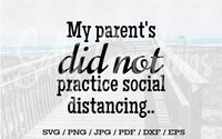 My Parents Did Not Practice Social Distancing - Digital Download