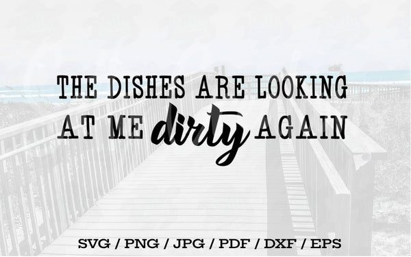 Dishes Are Looking At Me Dirty Again - Digital Download