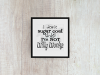 I Don't Sugar Coat Shit I'm Not Willy Wonka - Decal