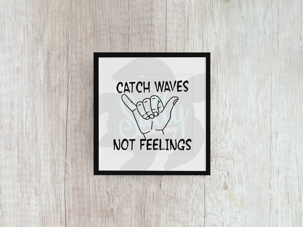 Catch Waves Not Feelings - Decal